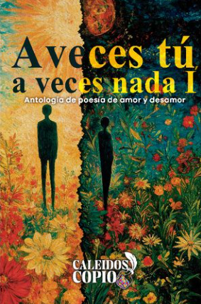 Portada de un libro titulado 'A veces tú, a veces nada I', con ilustraciones de siluetas humanas y flores en un fondo colorido. Recomendación de Gato en Sable.