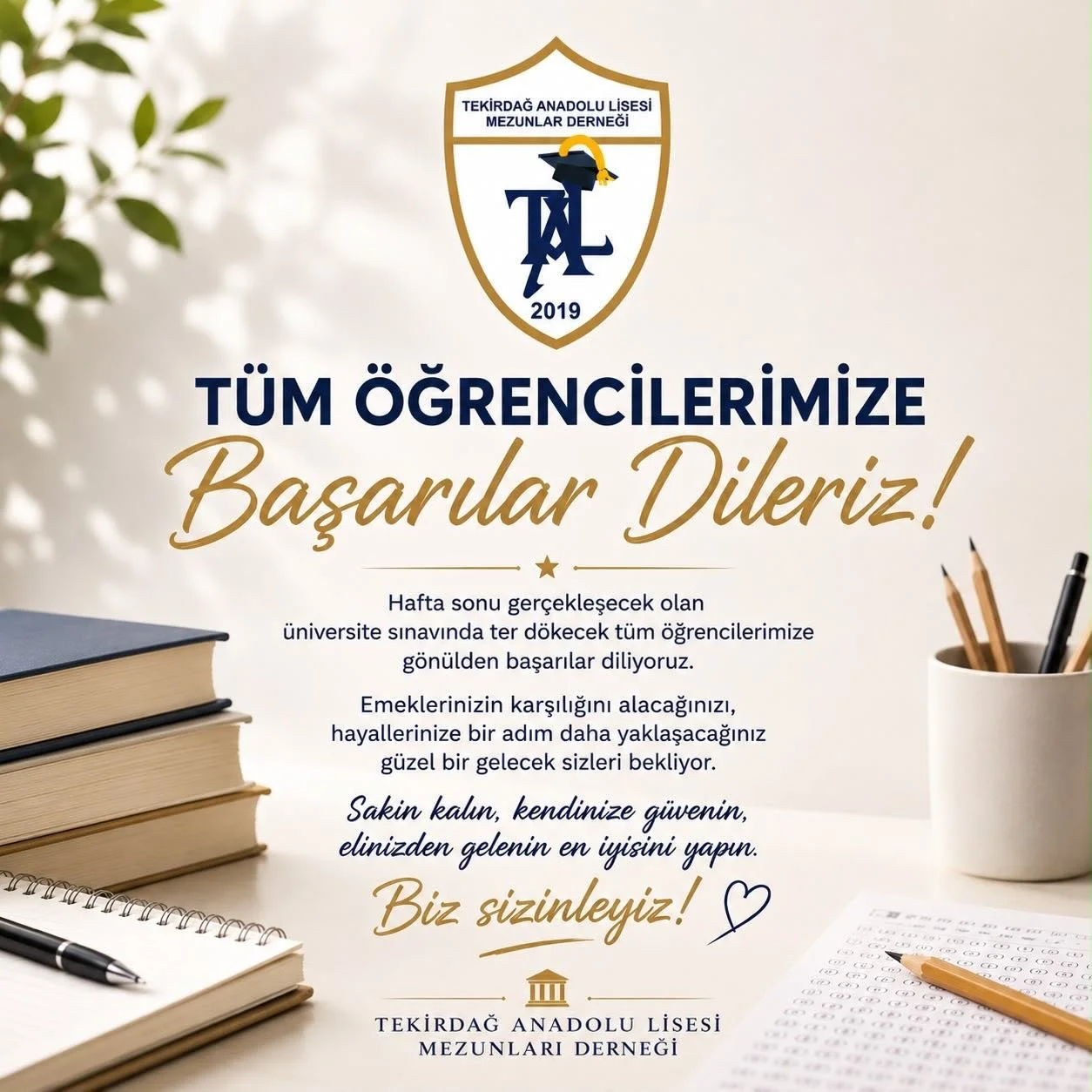 T&uuml;m &Ouml;ğrencilerimize Başarılar Dileriz! 

Hafta sonu ger&ccedil;ekleşecek olan &uuml;niversite sınavında ter d&ouml;kecek t&uuml;m &ouml;ğrencilerimize g&ouml;n&uuml;lden başarılar diliyoruz.

Emeklerinizin karşılığını alacağınızı, hayalleri