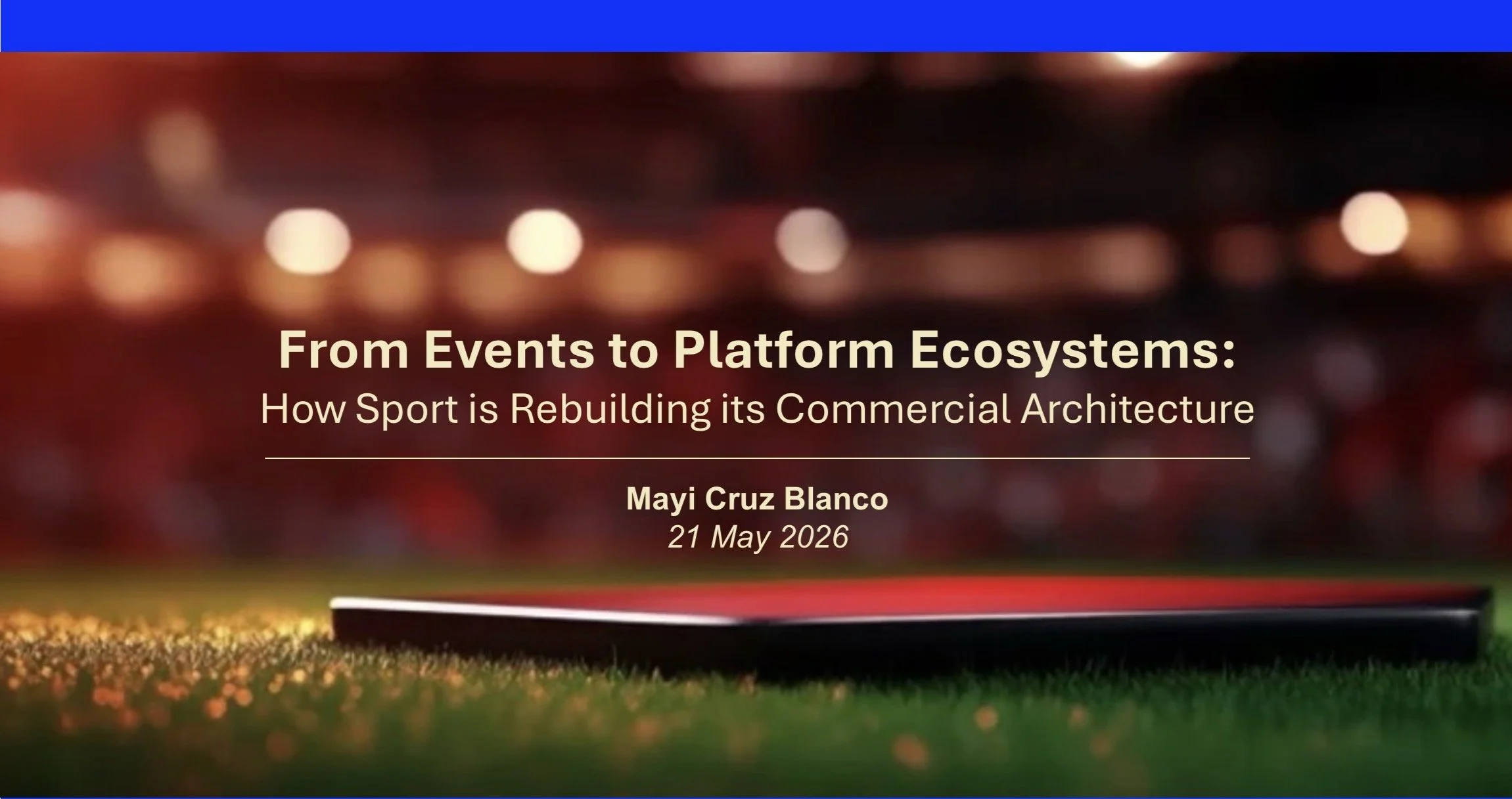 Title slide of a presentation with blurred background of a sports stadium or arena, displaying the text 'From Events to Platform Ecosystems: How Sport is Rebuilding its Commercial Architecture, May Cruz Blanco, 21 May 2026'.