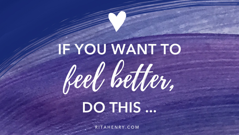If You Want to Feel Better, Do This…