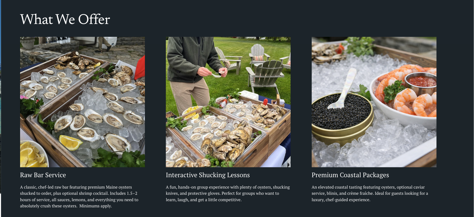 A webpage section titled 'What We Offer' with three images and descriptions. The first image shows raw Maine oysters on ice with lemon wedges, labeled 'Raw Bar Service.' The second image shows a person shucking oysters outdoors with a table of oysters, labeled 'Interactive Shucking Lessons.' The third image shows a bowl of shrimp with black caviar in a gold container on ice, labeled 'Premium Coastal Packages.'