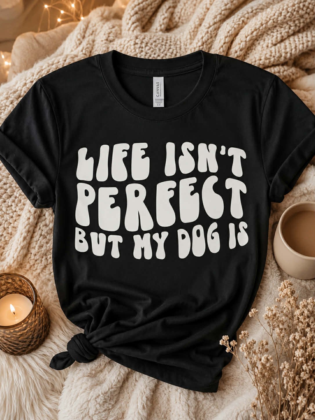 Life Isn't Perfect But My Dog Is