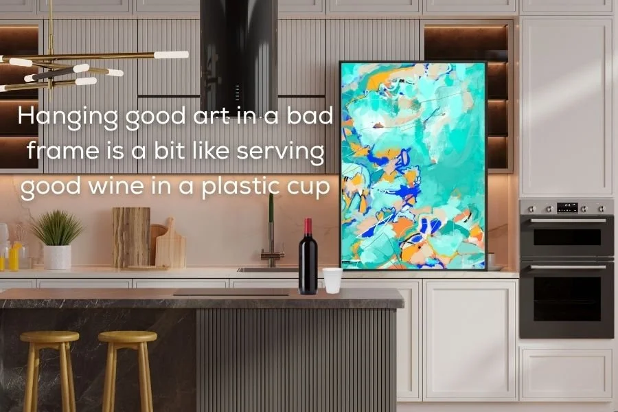 'Bury Your Feelings' art print framed in a kitchen with text overlay saying "Hanging good art in a bad frame is a bit like serving good wine in a plastic cup."