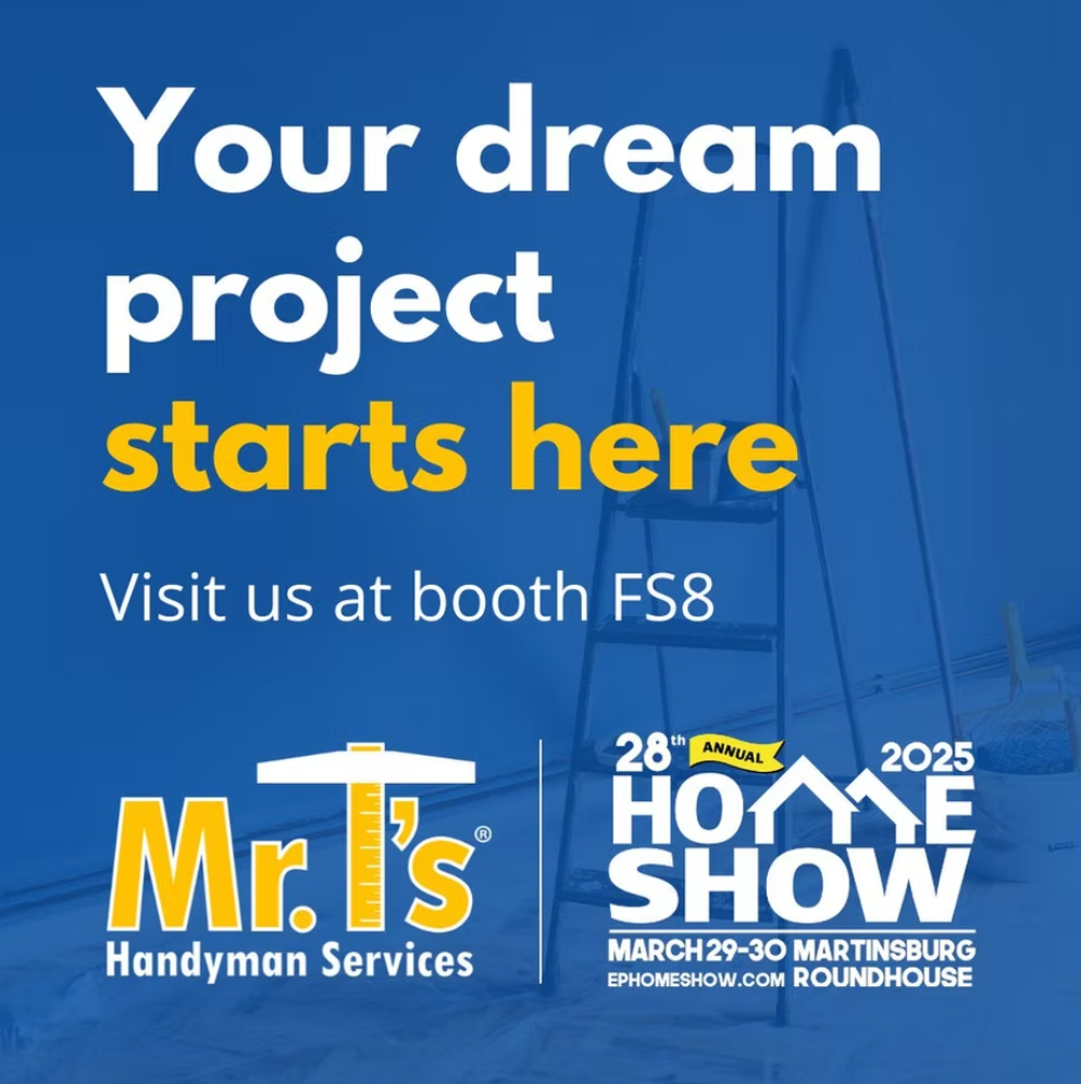 Graphic promoting a home show event, featuring text that reads 'Your dream project starts here, Visit us at booth F8', with Mr. T's Handyman Services logo, and details about the 28th Annual Home Show on March 29-30, 2025, at Martinsburg with the website ephomeshow.com
