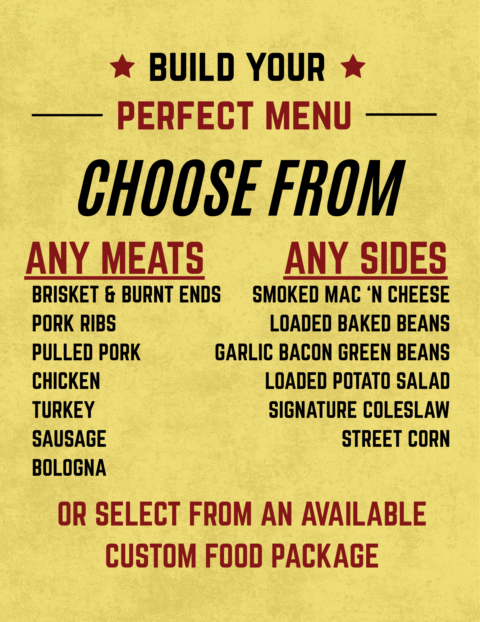 Build your perfect menu. Choose from various meats like brisket, pork ribs, pulled pork, chicken, turkey, sausage, and bologna, and sides including smoked mac n cheese, loaded baked beans, garlic bacon green beans, loaded potato salad, signature coleslaw, and street corn.