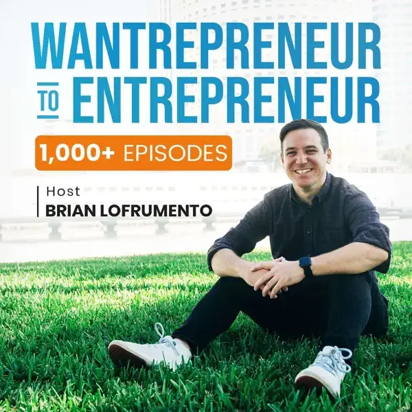 Cover of the podcast 'Wantrepreneur to Entrepreneur' hosted by Brian LoFrumento, featuring a smiling man sitting on grass with a cityscape in the background, highlighting '1,000+ episodes.'