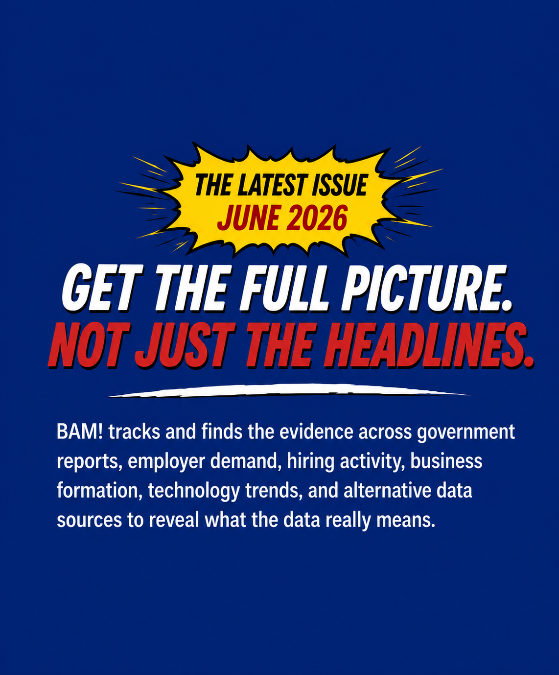 Cover of a magazine issue, June 2026, with a blue background and comic book style yellow speech bubble. The headline reads 'The Latest Issue June 2026'. Main text says 'Get the full picture. Not just the headlines.' Beneath, smaller text describes BAM! tracking and analyzing government reports, employer demand, hiring activity, business formation, technology trends, and alternative data sources.