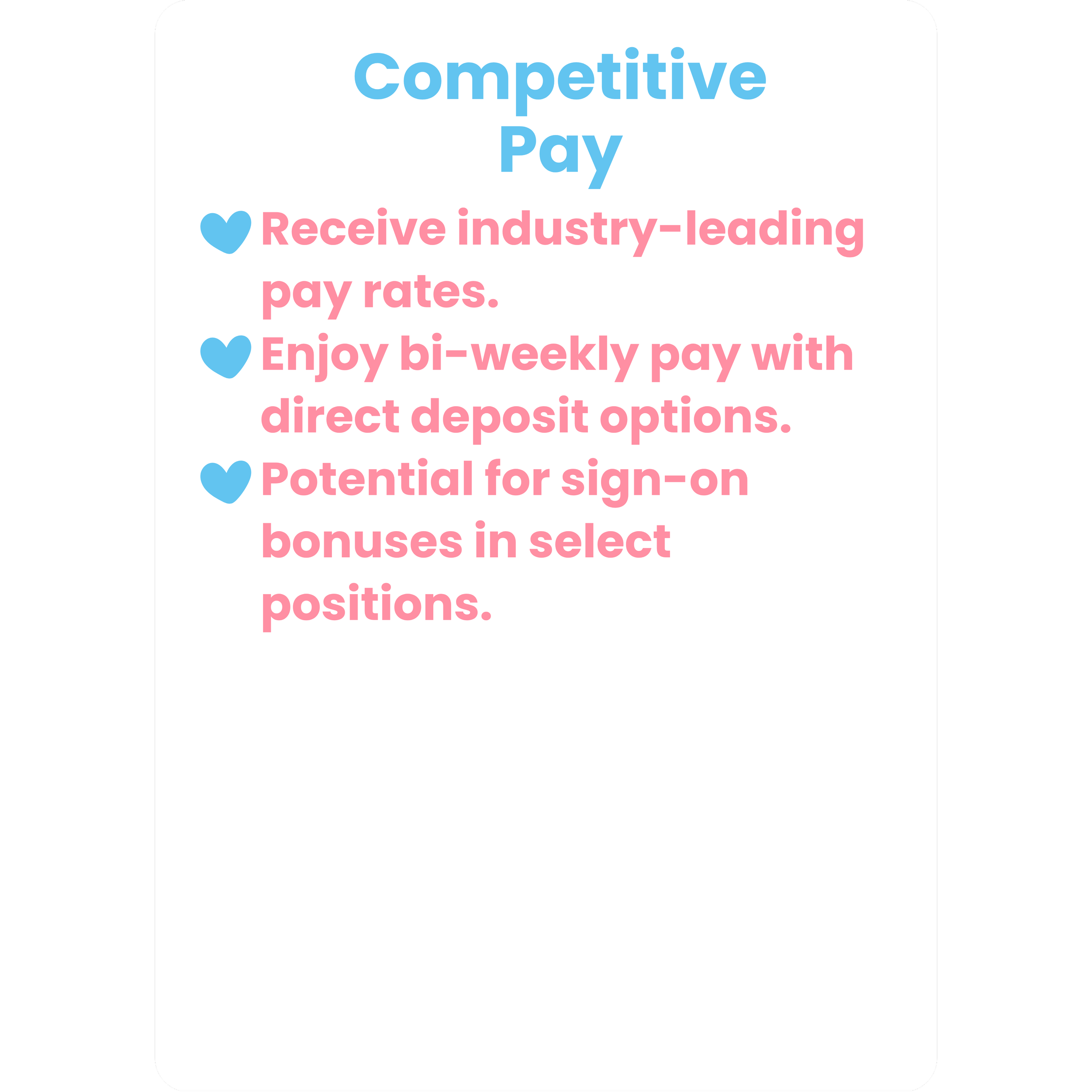 Text on a white background with black borders that reads, 'Competitive Pay, Receive industry-leading pay rates. Enjoy bi-weekly pay with direct deposit options. Potential for sign-on bonuses in select positions.'
