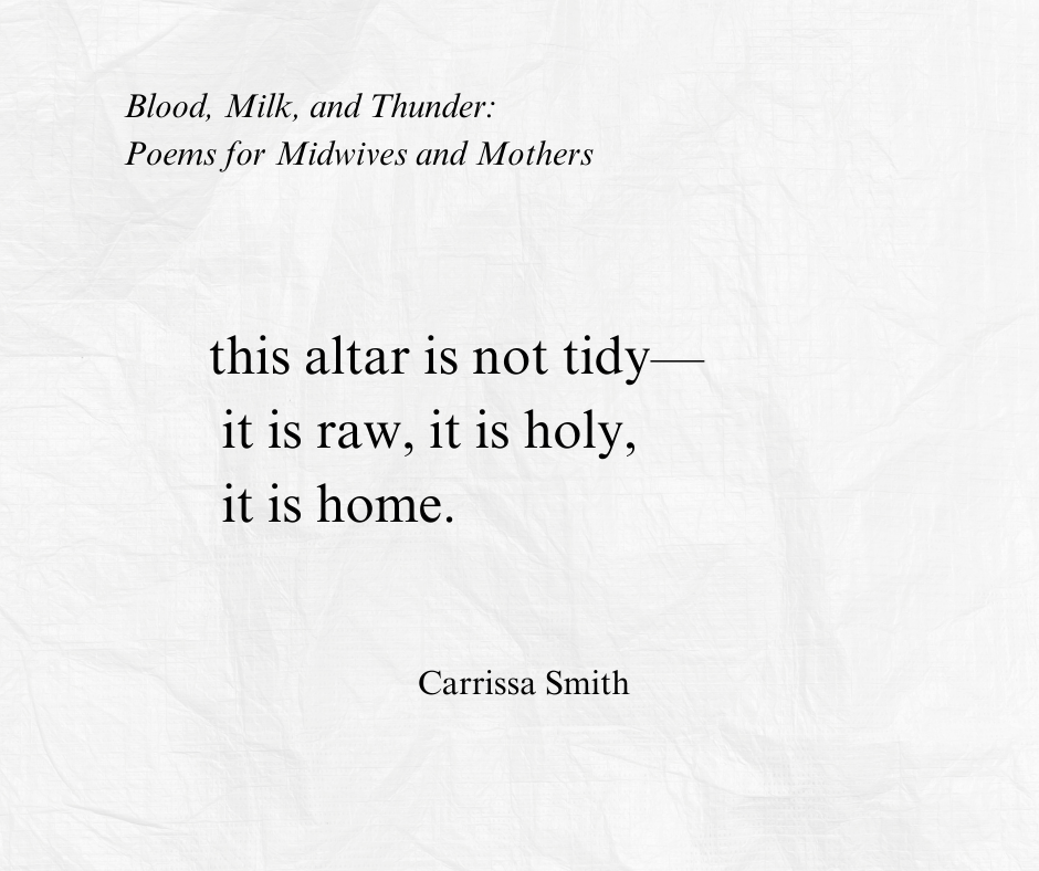 A printed page with the title 'Blood, Milk, and Thunder: Poems for Midwives and Mothers'. Below, a poem reads: 'this altar is not tidy— it is raw, it is holy, it is home.' The author, Carrissa Smith, is credited at the bottom. The background appears to be textured, white paper.