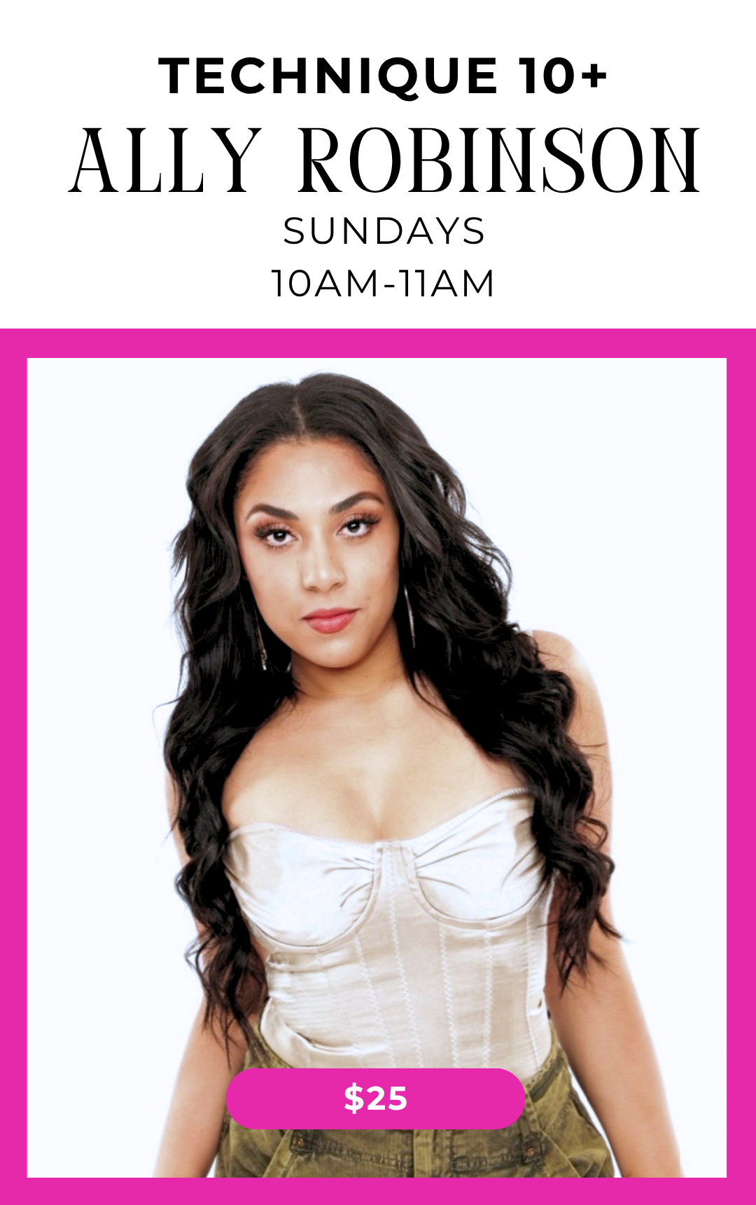 Promotional flyer for Ally Robinson's technique class on Sundays from 10 to 11 am, featuring a woman with long dark hair in a beige top, with a pink price tag of $25 at the bottom.