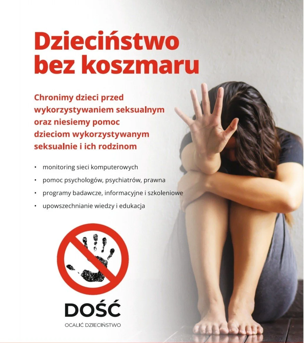 A poster with the title in red that reads 'Dzieciństwo bez koszmaru'. The poster features a young girl sitting with her knees drawn to her chest, covering her face with her arms, and extending her hand outward with her palm facing the viewer. The poster includes text in Polish about protecting children from sexual exploitation, and lists measures such as monitoring computer networks, providing psychological, psychiatric, and legal help, research, informational, and training programs, as well as education. It also has a symbol of a red circle with a diagonal line crossing out a black handprint and the word 'DOŚĆ' (meaning 'Enough') underneath it, with the caption 'OCALIC DZIECIŃSTWO' (Save Childhood).