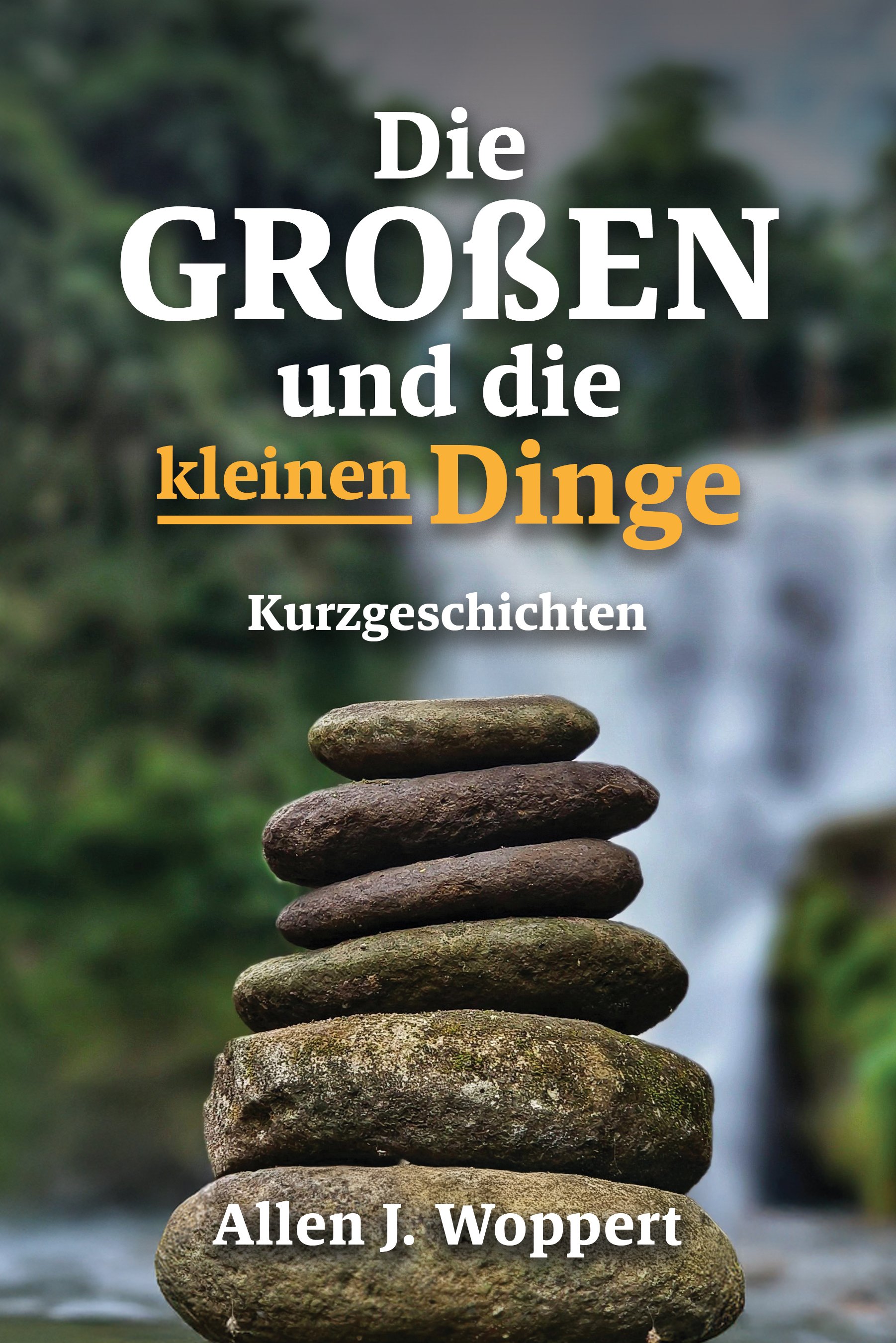 Book cover titled "Die großen und die kleinen Dinge" by Allen J. Woppert. A stack of smooth flat stones balanced on top of each other against a blurred natural background with a waterfall and greenery.