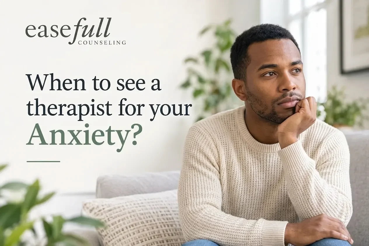 When to See a Therapist for Anxiety | Easefull Counseling