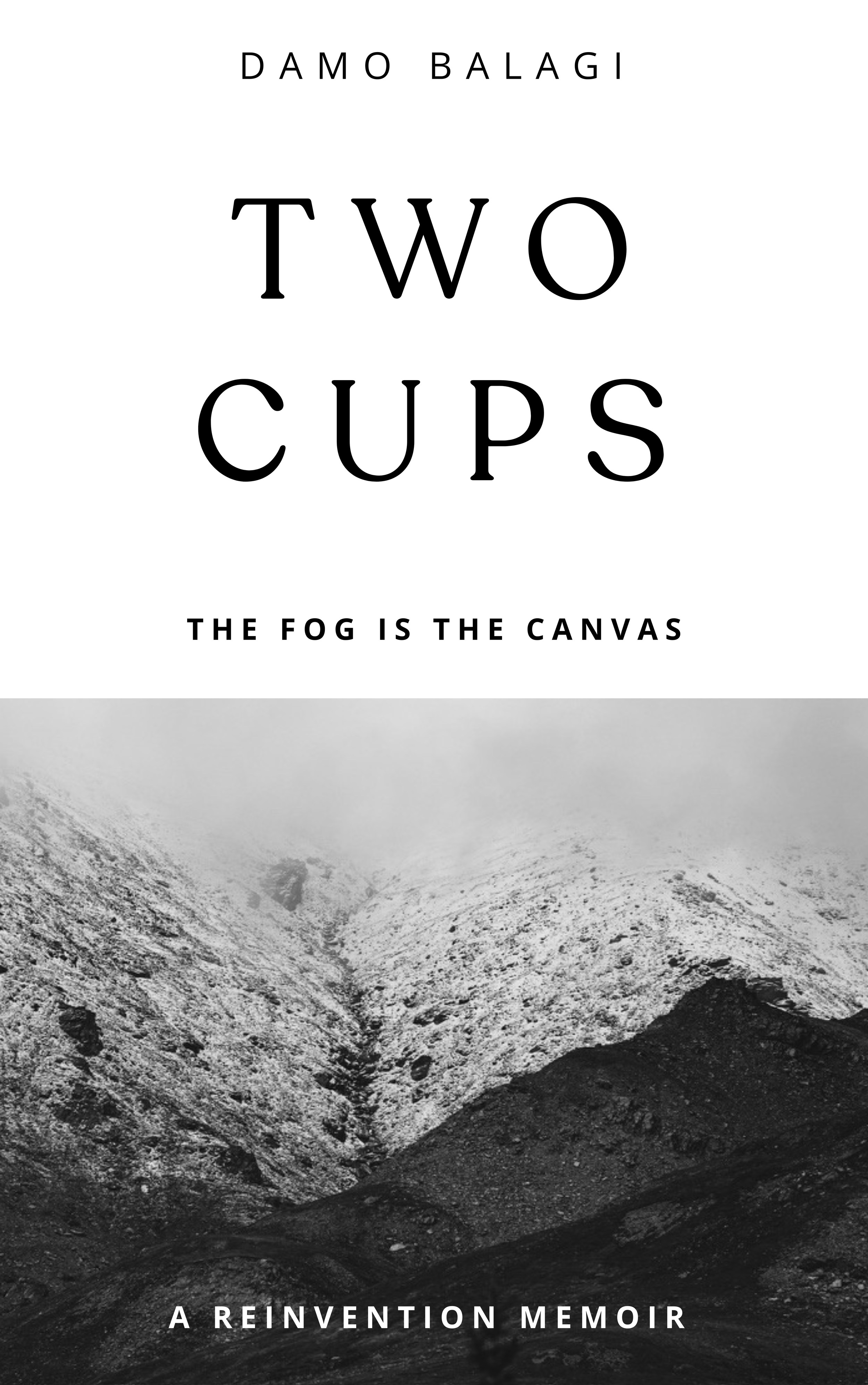Book cover titled 'Two Cups' by Damo Balagi, featuring a black and white mountain landscape with snow-capped peaks and a dark foreground, and the subtitle 'A Reinvention Memoir'.
