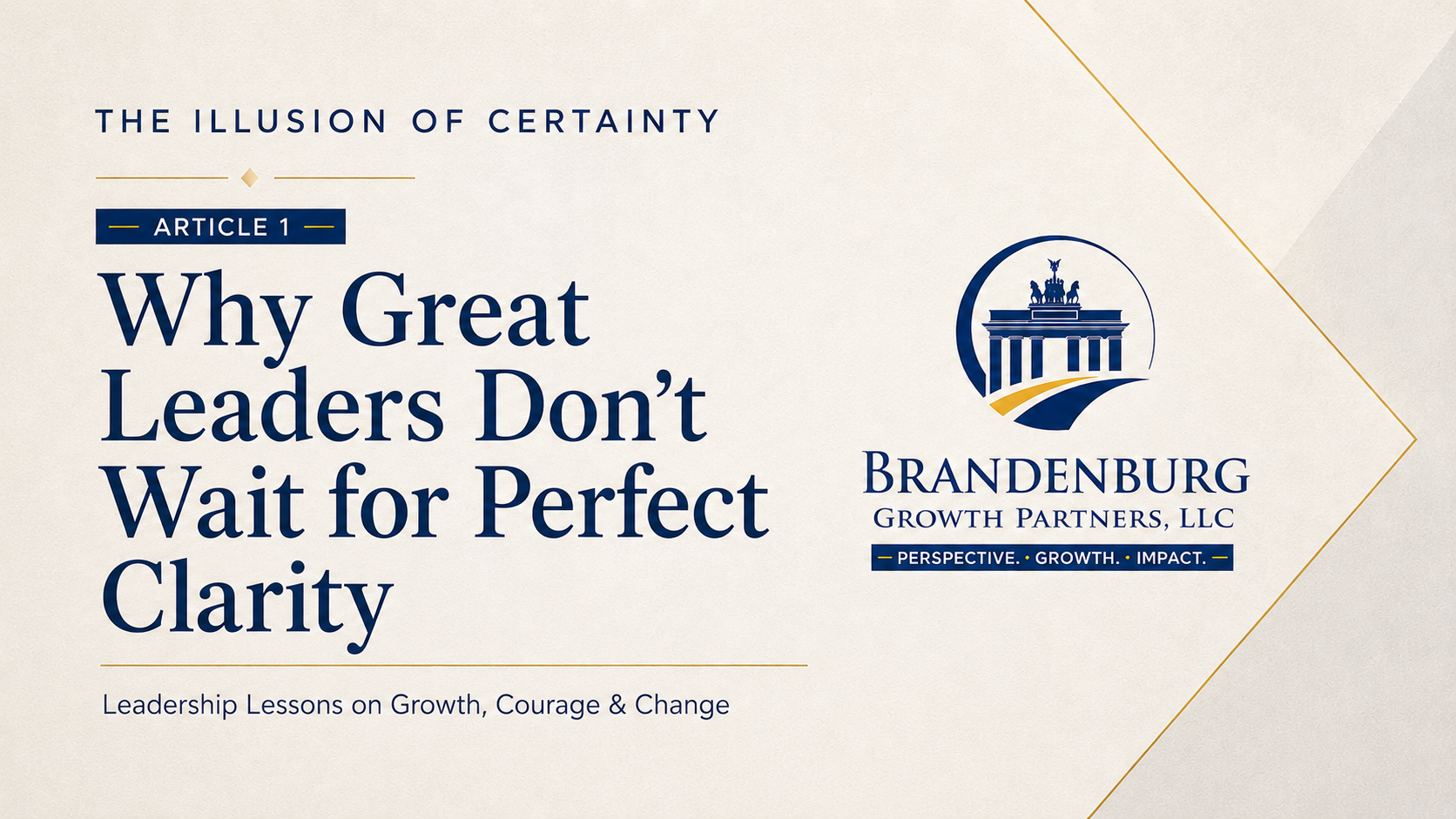 The Illusion of Certainty - Article 1 - Why Great Leaders Don't Wait for Perfect Clarity