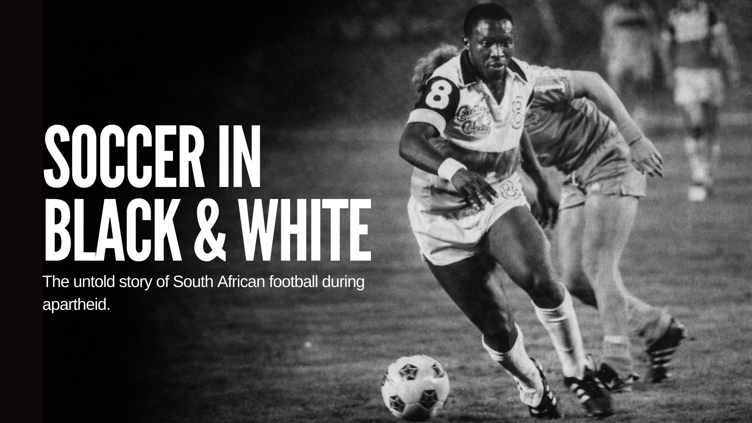 Black and white photo of a soccer player in action, wearing a jersey with the number 8, running with the ball. The text overlay reads 'Soccer in Black & White' with a subtitle about South African football during apartheid.