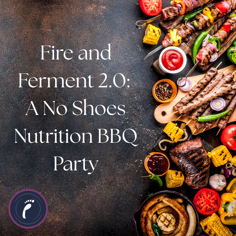 Fire and Ferment 2.0: A No Shoes Nutrition BBQ Party