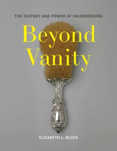 Cover of Beyond Vanity: The History and Power of Hairdressing by Elizabeth L. Block