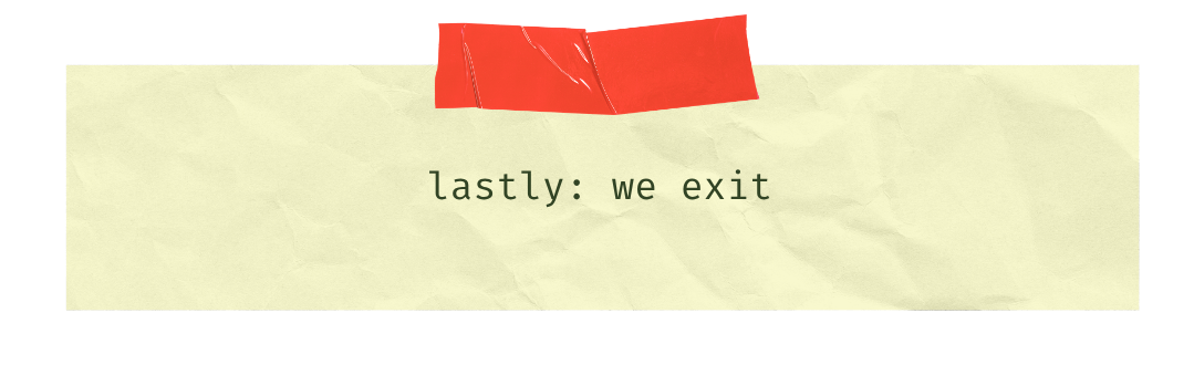 lastly: we exit