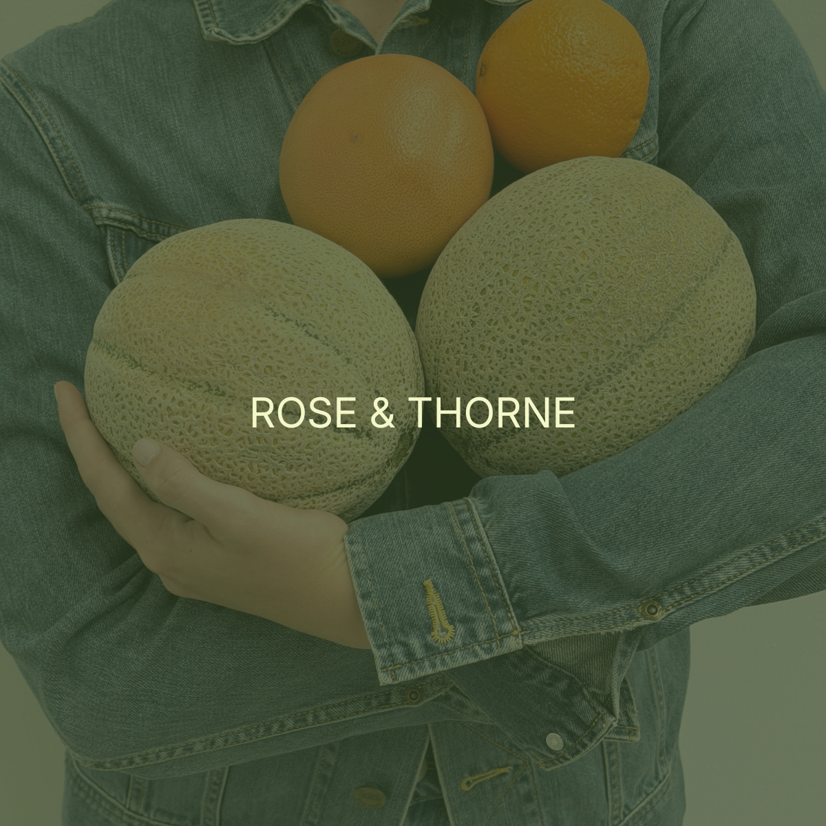 Person holding four melons and two oranges, wearing a denim jacket, with the words "ROSE & THORNE" overlayed.