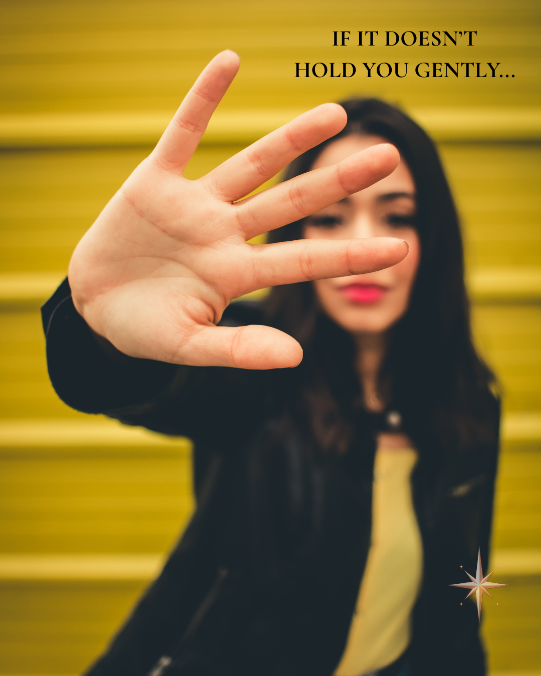 No. 4 // If it doesn't hold you gently... Let it leave. 