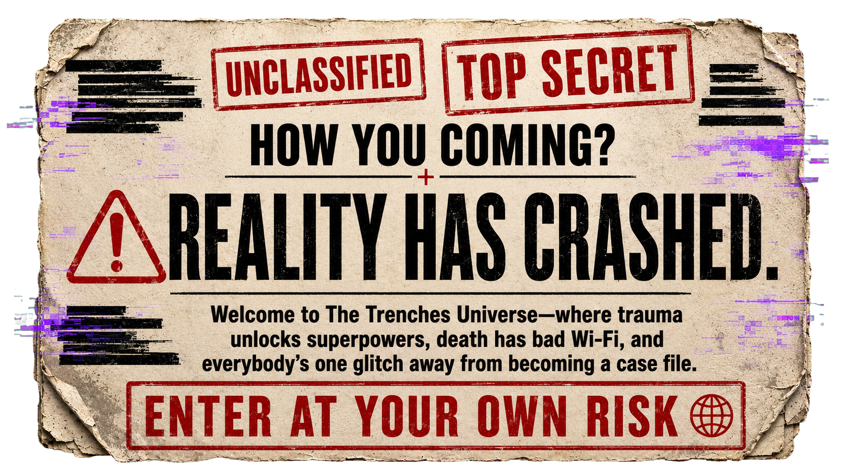 A worn and aged paper sign with the text 'Unclassified' and 'Top Secret' stamped in red. The sign asks 'How you coming?' with the message 'Reality has crashed' in large bold letters. Additional text welcomes to 'The Trenches Universe,' mentioning trauma, superpowers, bad Wi-Fi, and glitches. At the bottom, a warning says 'Enter at your own risk' with a globe icon.