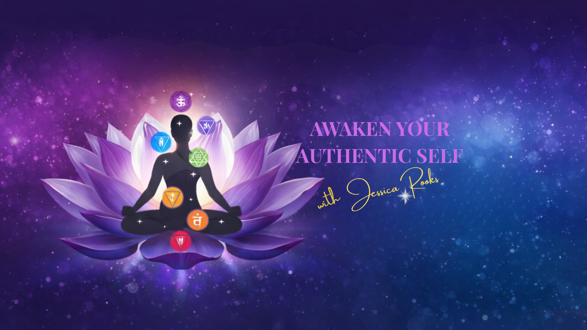 A silhouette of a person meditating seated on a purple lotus flower with a glowing white center. The person is surrounded by seven colorful chakra symbols arranged in a circle behind them. The background is a starry, cosmic scene with purple and blue hues. On the right, text says 'AWAKEN YOUR AUTHENTIC SELF with Jessica Rooks' in pink and yellow fonts.