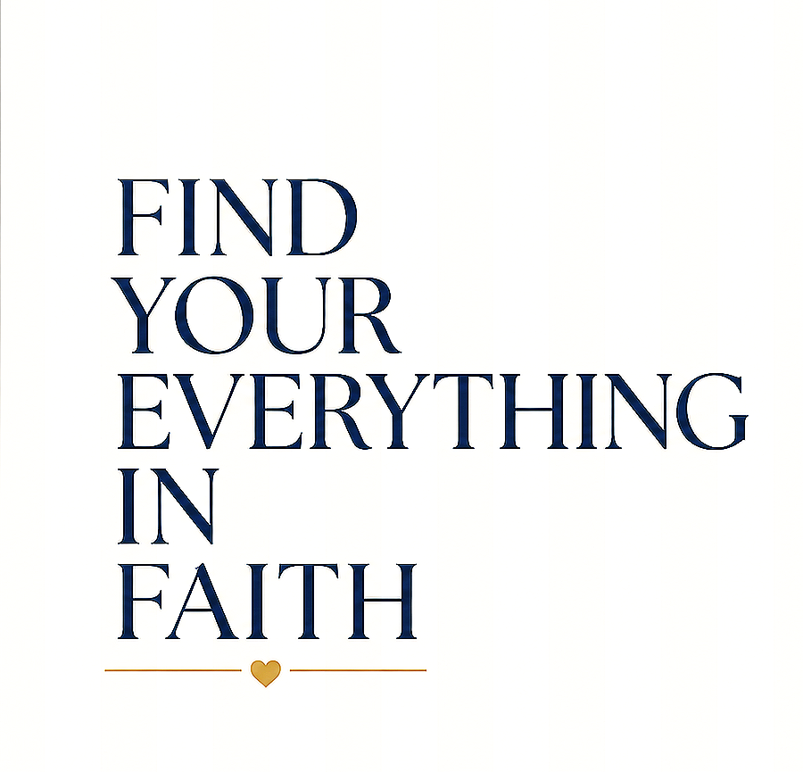 Inspirational quote stating, 'Find your everything in faith,' with a gold heart underneath.