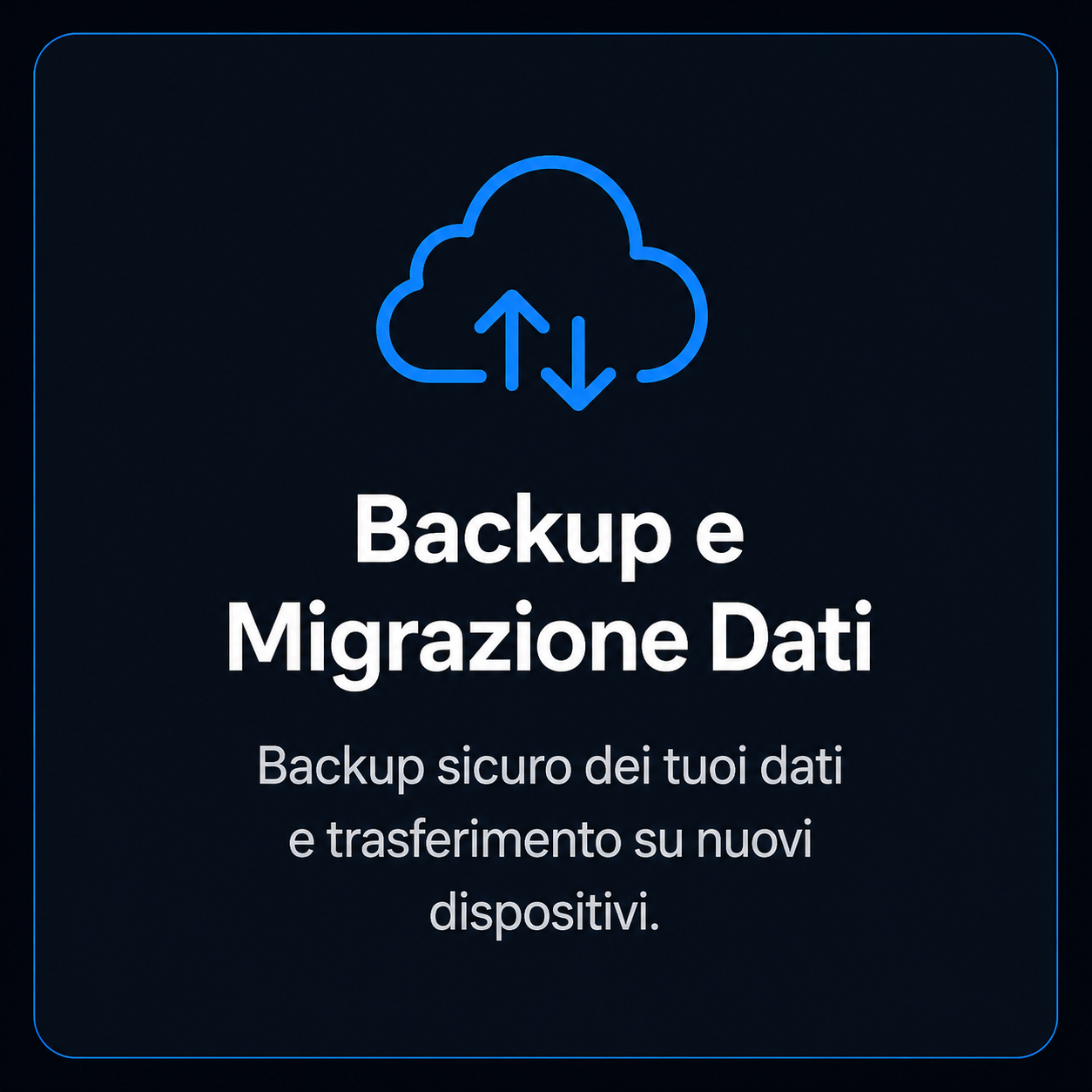 Schermata con icona di un cloud con frecce di upload e download, e il testo "Backup e Migrazione Dati. Backup sicuro dei tuoi dati e trasferimento su nuovi dispositivi."