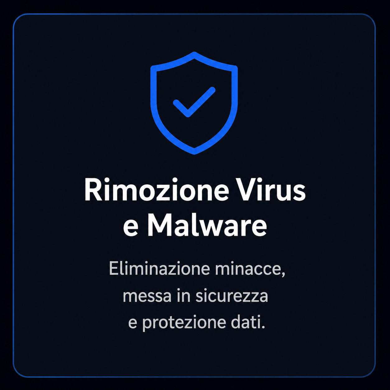 Schermata con icona di uno scudo con un segno di spunta e testo in italiano che dice "Rimozione Virus e Malware, Eliminazione minacce, messa in sicurezza e protezione dati."
