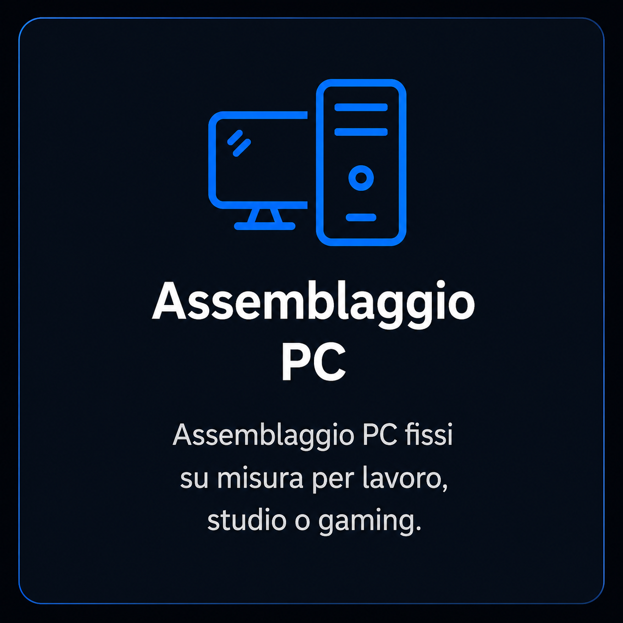 Icona di un monitor e di un tower di un computer, con testo che dice "Assemblaggio PC" e dettagli sul montaggio di PC fissi personalizzati per lavoro, studio o gaming.