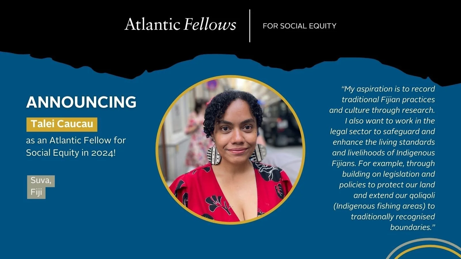 Atlantic Fellows announcement graphic featuring Talei Caucau, a 2024 Atlantic Fellow for Social Equity from Suva, Fiji, with her portrait and statement about preserving Fijian culture and Indigenous livelihoods.