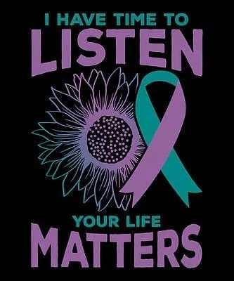 A graphic with the words 'I HAVE TIME TO LISTEN YOUR LIFE MATTERS' surrounding a sunflower and a teal and purple awareness ribbon, promoting mental health or awareness.
