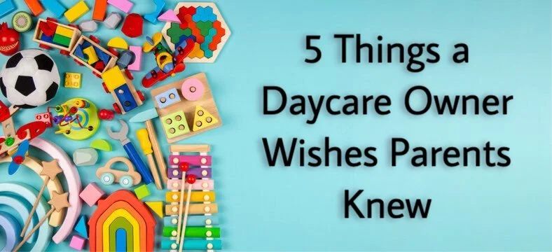 5 Things a Daycare Owner Wishes Parents Knew 