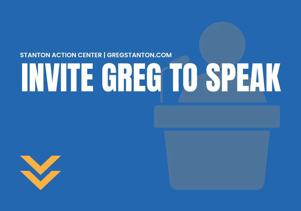 Blue digital graphic with white text that says "Invite Greg to Speak" and additional information about Stanton Action Center and Gregstanton.com, along with a silhouette of a person at a podium and two yellow downward arrows.