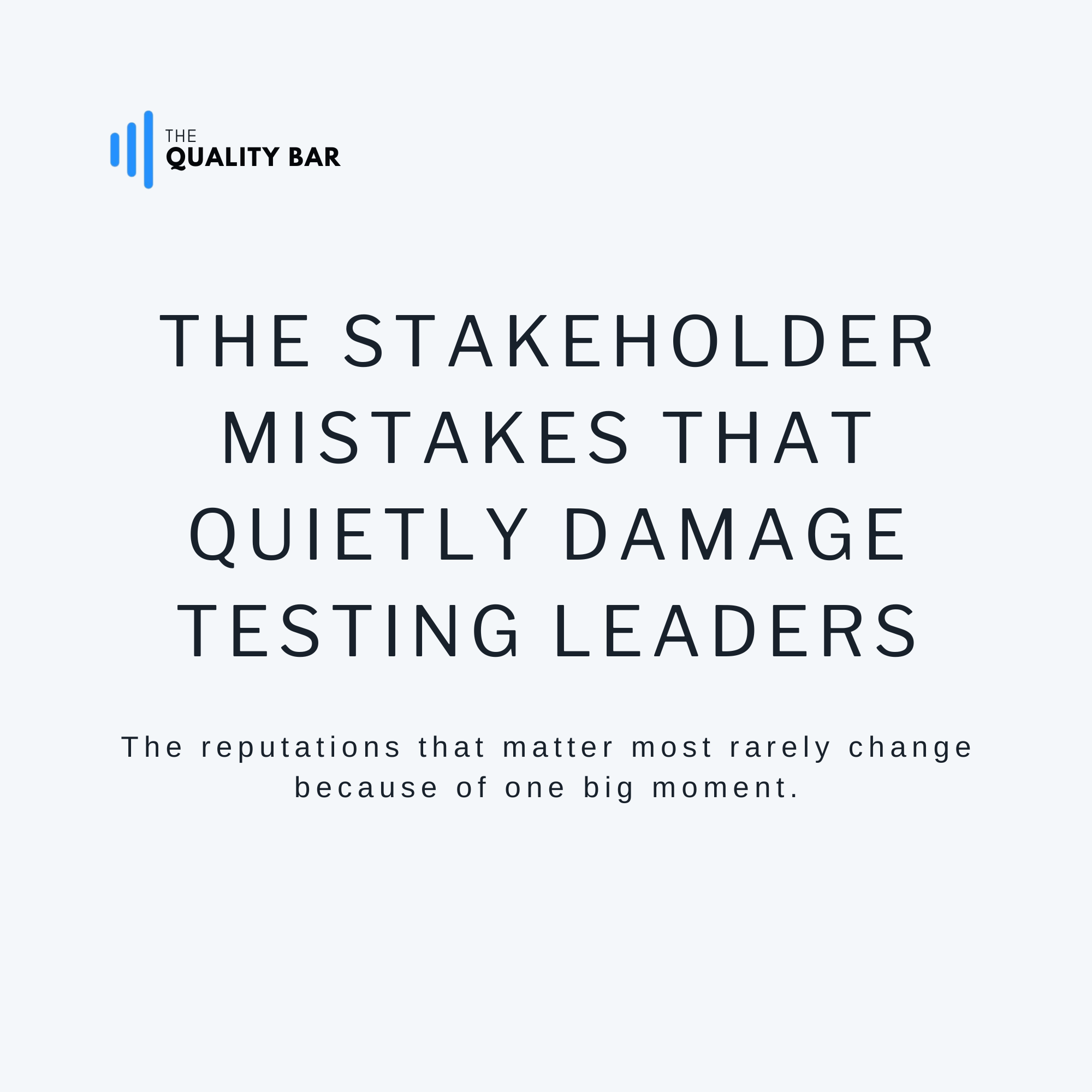 The Stakeholder Mistakes That Quietly Damage Testing Leaders