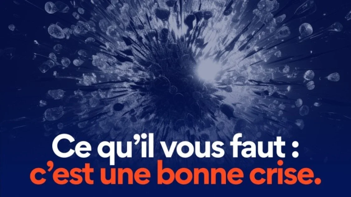 Ce qu’il vous faut : c’est une bonne crise.