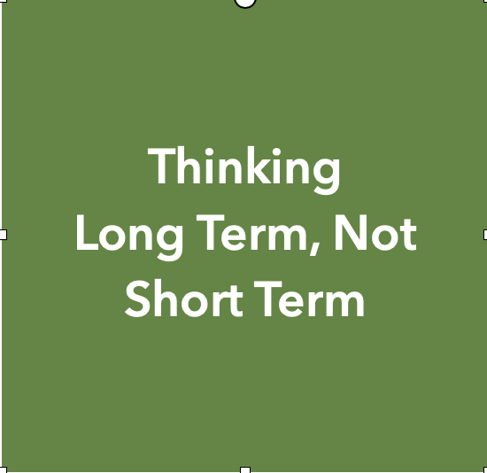 Green background with white text that reads "Thinking Long Term, Not Short Term".