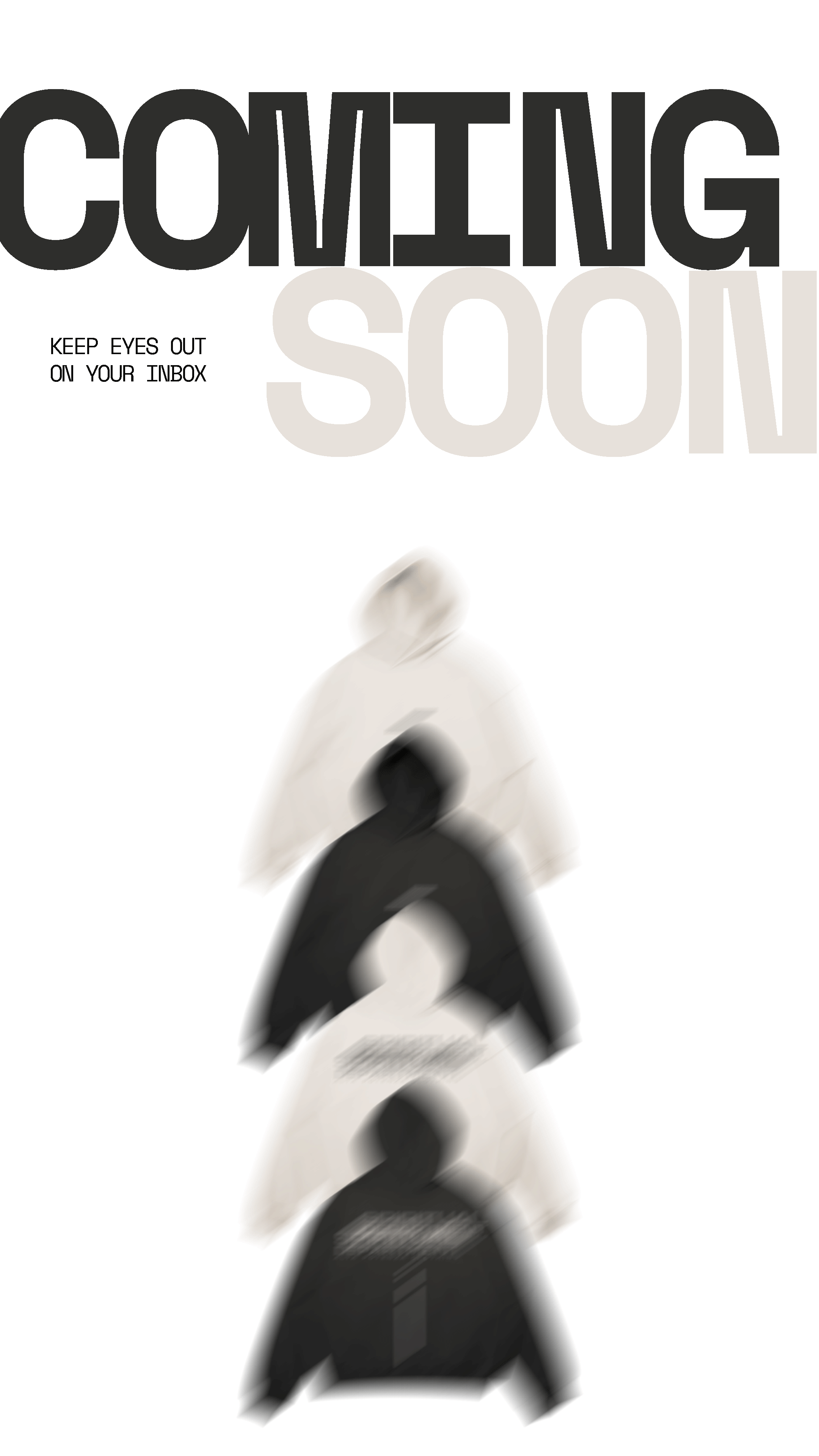 The image features a blurred moving background with vertically stacked black and white text that says "COMING SOON". Additional smaller text reads "KEEP EYES OUT ON YOUR INBOX".