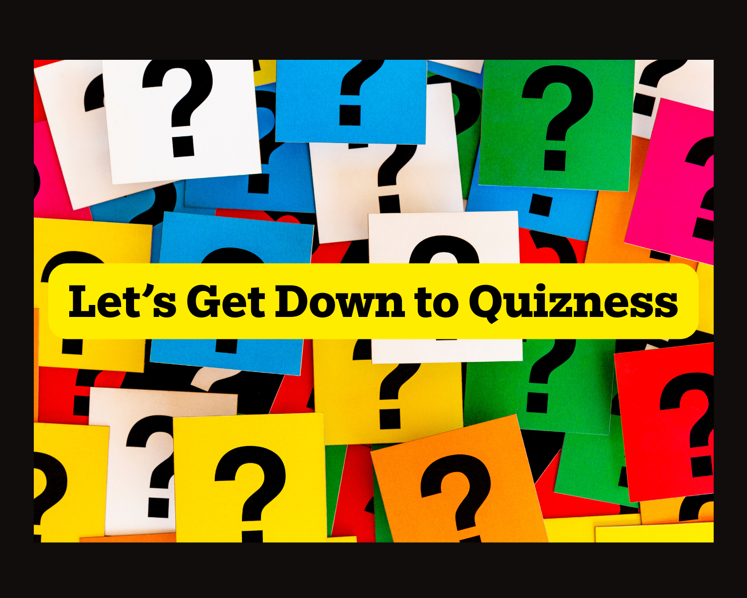 Let's Get Down to Quizness