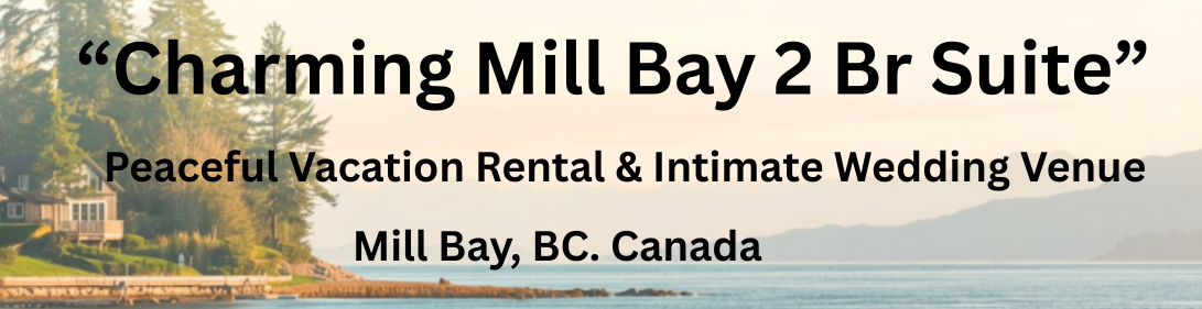 "Charming Mill Bay 2 Br Suite"  | Peaceful Vacation Rental &amp; Intimate Wedding Venue in Mill Bay, BC. Canada