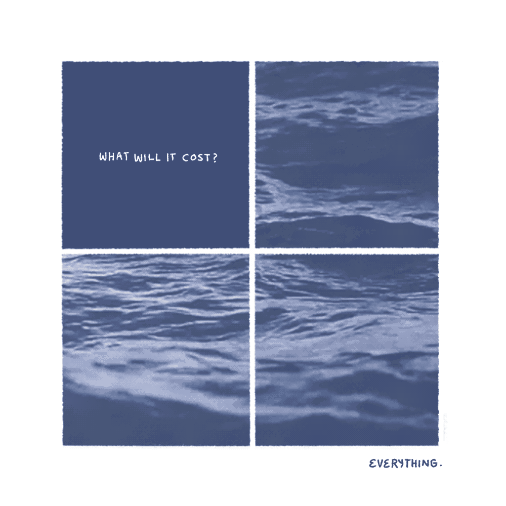 "What will it cost? Everything." Animated image of rolling waves.
