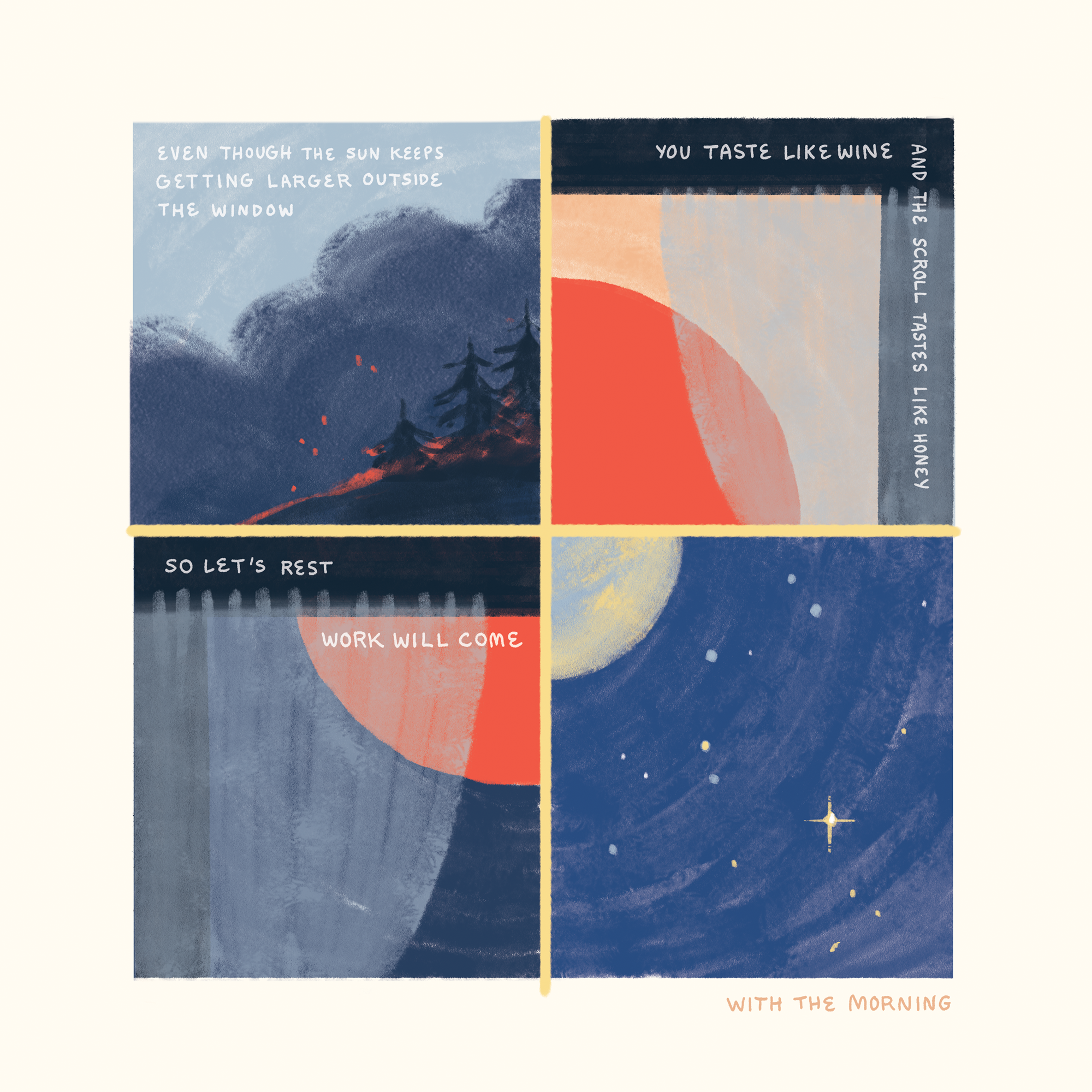 Text: Even though the sun keeps getting larger outside the window, you taste like wine and the scroll tastes like honey. So let's rest—work will come with the morning. Images: Forest fire, a gi (Copy)