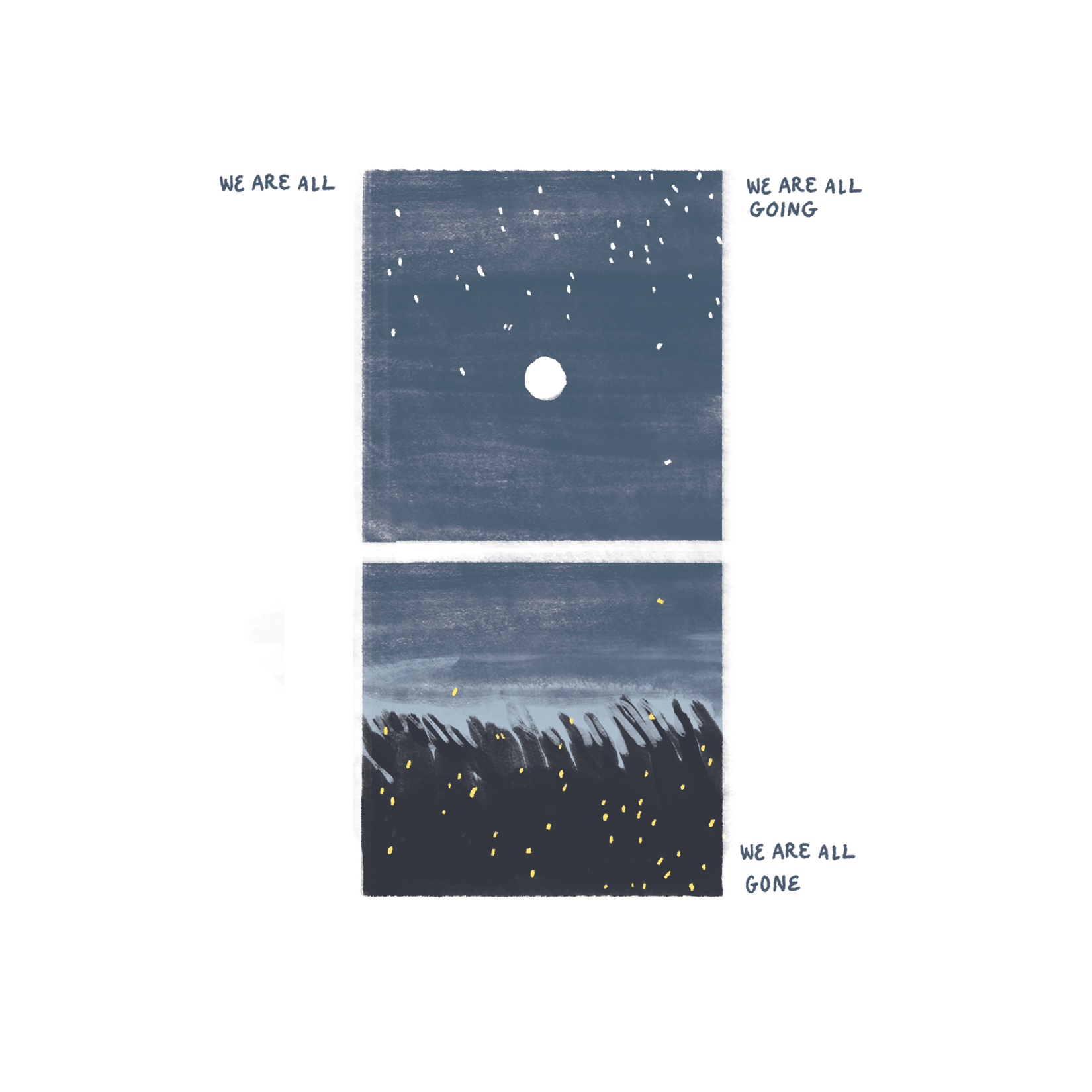 "We are all. We are all going. We are all gone." A full moon floats over the same dark field filled with fireflies. Scattered stars in the sky look exactly like the fireflies in the field below.