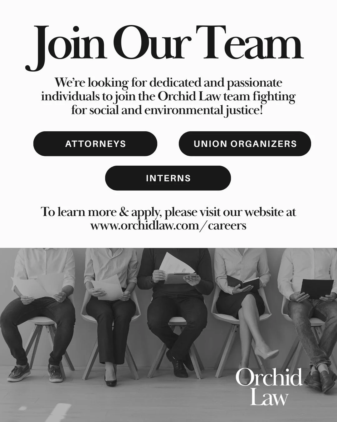 Join our Team

We&rsquo;re looking for dedicated and passionate individuals to join the Orchid Law team fighting for social and environmental justice! 
- Attorneys
- Union Organizers
- Interns
To learn more &amp; apply, please visit our website at ww