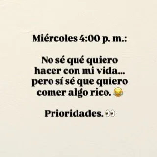 A las 4:00 p. m. no necesitamos tener la vida resuelta. 😂

Con saber qu&eacute; se nos antoja ya vamos bastante adelantados. 🤭

Las decisiones importantes pueden esperar&hellip;
el hambre claramente no. 👀🍴

&iquest;Estamos de acuerdo? 😂