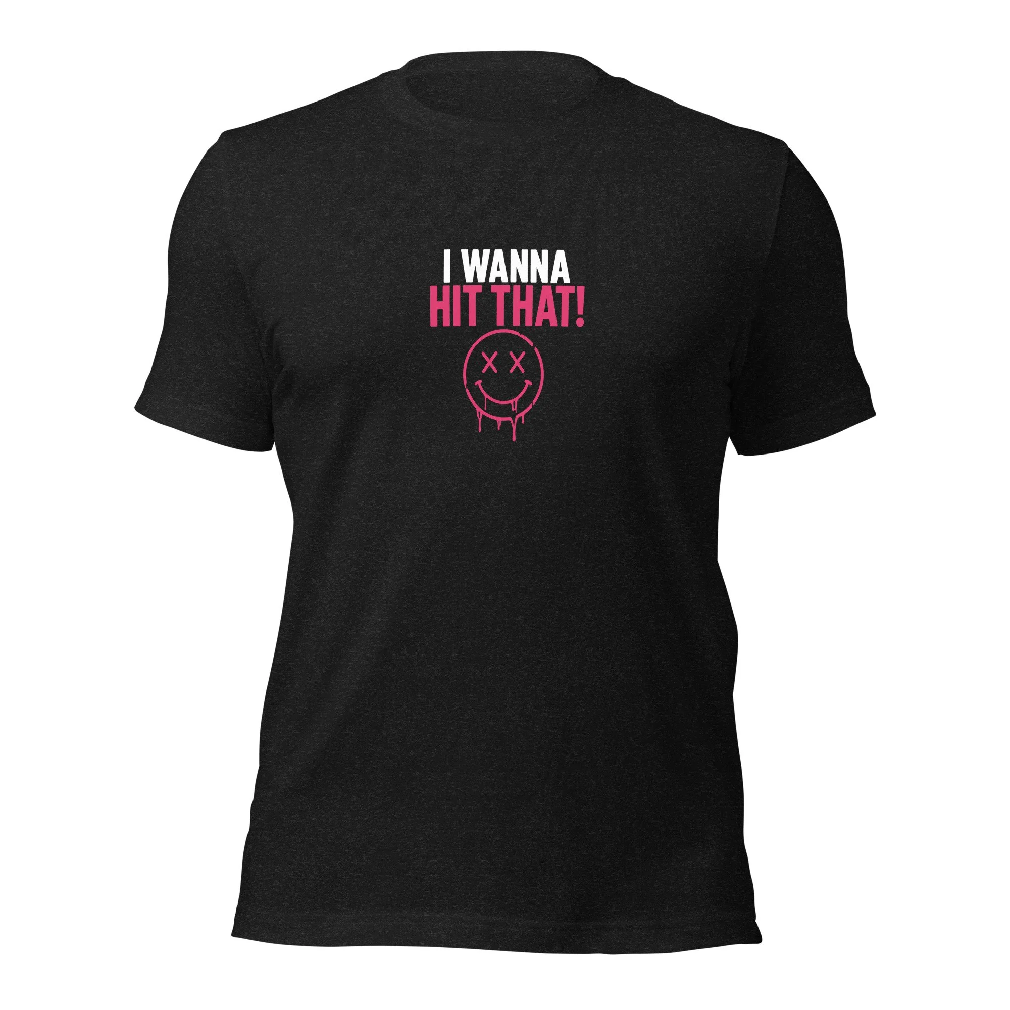 I Wanna HIT THAT Unisex t-shirt