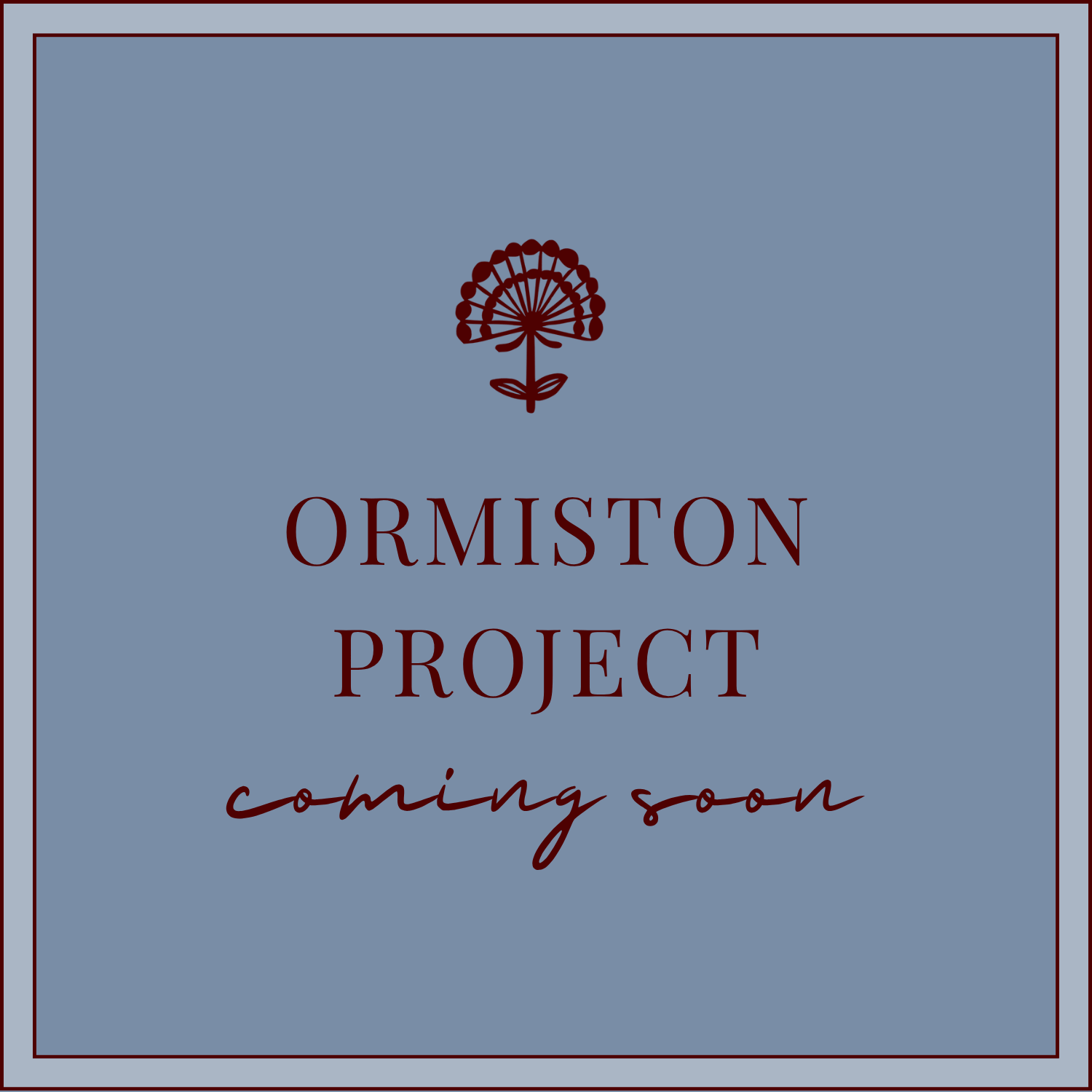 A light blue background with a small dark red flower at the top, followed by the dark red text "ORMISTON PROJECT" and the cursive phrase "coming soon" underneath.
