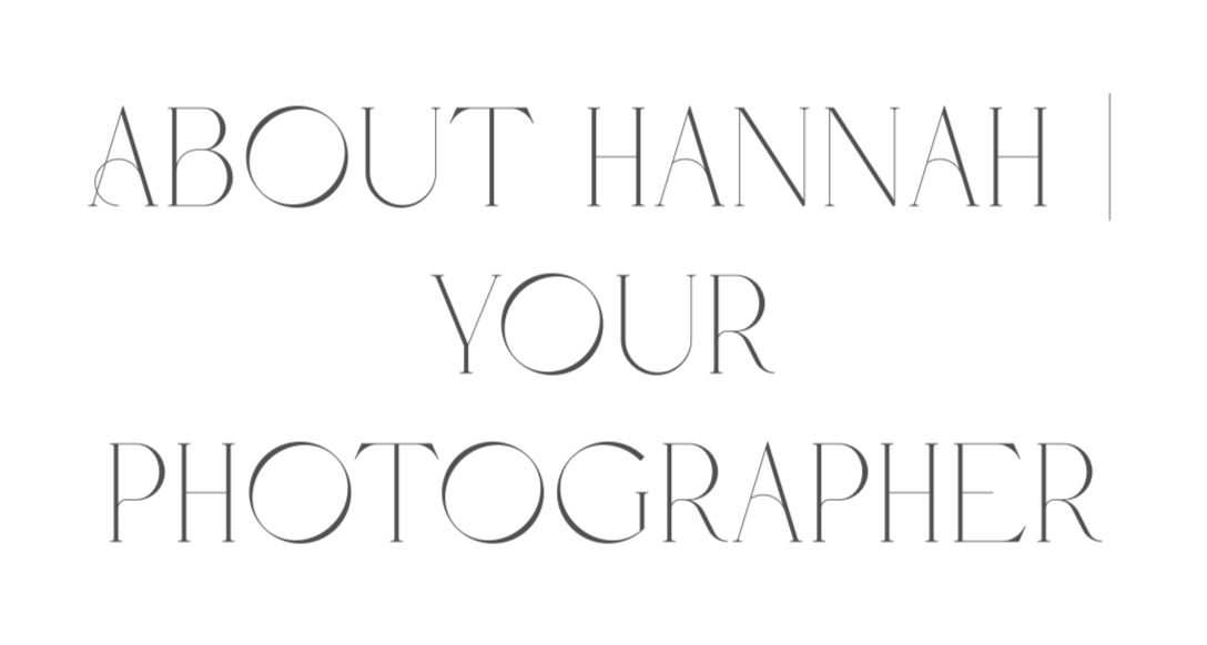 Text on a black background that reads 'ABOUT HANNAH | YOUR PHOTOGRAPHER' in large gray letters.