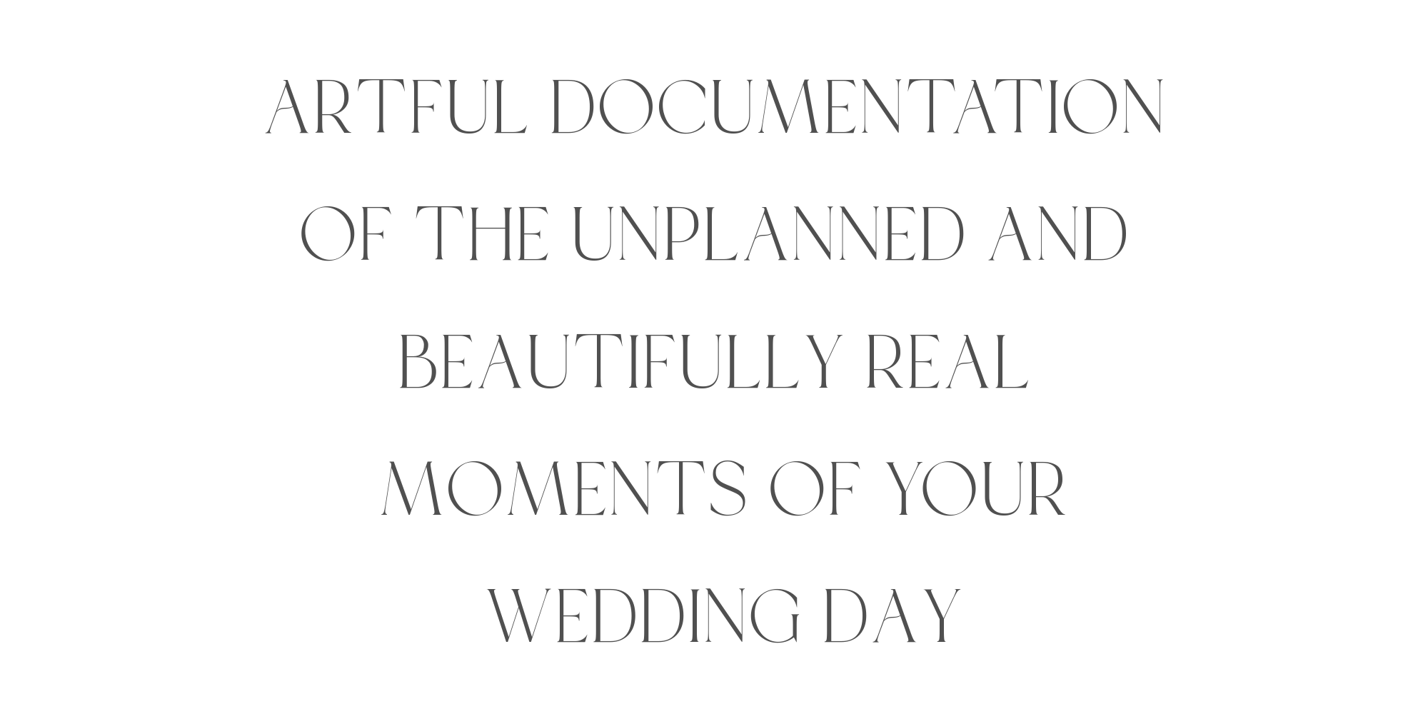 Text quote on a black background: 'ARTFUL DOCUMENTATION OF THE UNPLANNED AND BEAUTIFULLY REAL MOMENTS OF YOUR WEDDING DAY'
